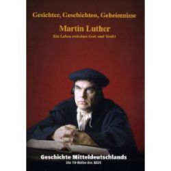 Die Geschichte Mitteldeutschlands I Martin Luther – Ein Leben zwischen Gott und Teufel